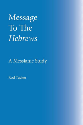 Message To The Hebrews: A Messianic Study