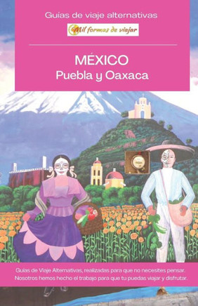 MÉXICO, Puebla y Oaxaca: Guía de viaje alternativa