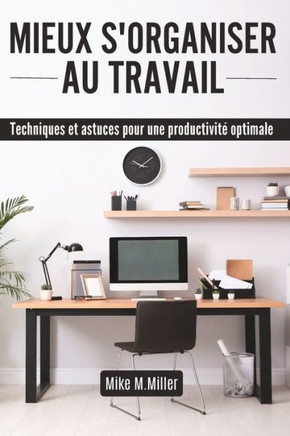 Mieux s'Organiser Au Travail: Techniques et astuces pour une productivité optimale