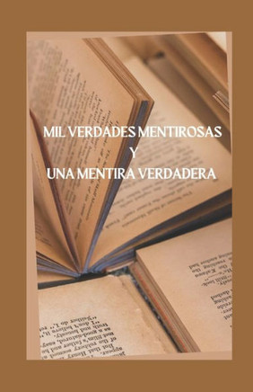 Mil Verdades Mentirosas Y Una Mentira Verdadera