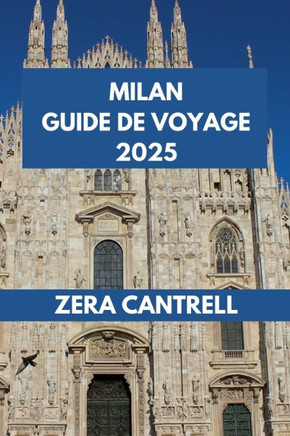 Milan Guide de Voyage 2025: Explorez Milan: un voyage à travers les sites historiques, les attractions modernes et les délices culinaires de Milan