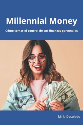 Millennial Money: Cómo tomar el control de tus finanzas personales