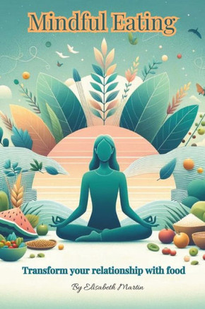 Mindful Eating: Transform Your Relationship with Food