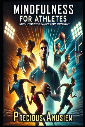 Mindfulness for Athletes: Mental exercises to enhance sports performance.