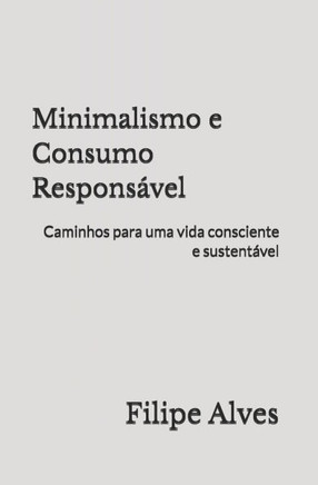 Minimalismo e Consumo Responsável: Caminhos para uma vida consciente e sustentável