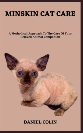 Minskin Cat Care: A Methodical Approach To The Care Of Your Beloved Animal Companion