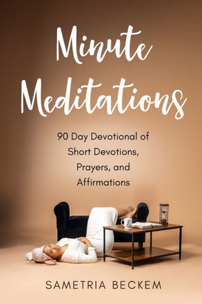 Minute Meditations: 90-Day Devotional of Short Devotions, Prayers, and Affirmations