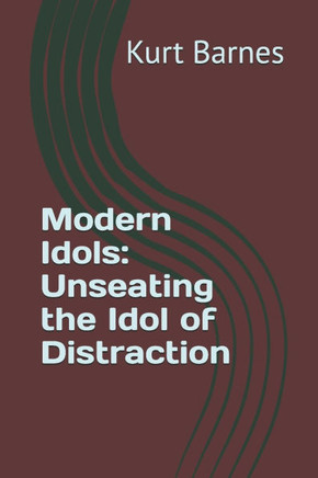 Modern Idols: Unseating the Idol of Distraction