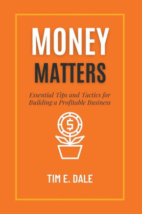 Money Matters: Essential Tips and Tactics for Building a Profitable Business