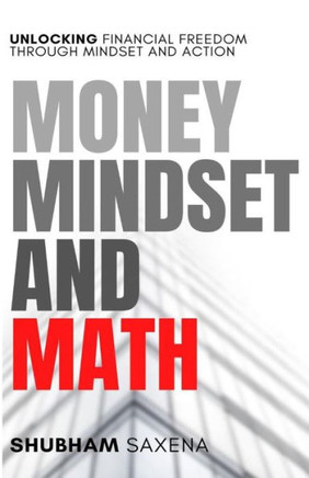 Money Mindset and Math: Unlocking Financial Freedom through Mindset and Action