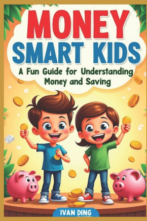 Money Smart Kids: A Fun Guide to Understanding Money and Saving
