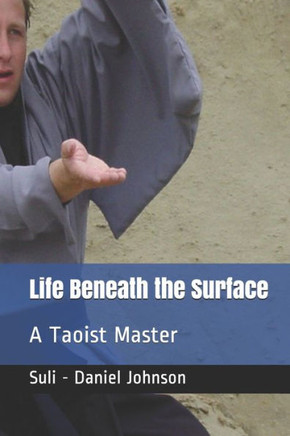 Life Beneath The Surface : A Taoist Master