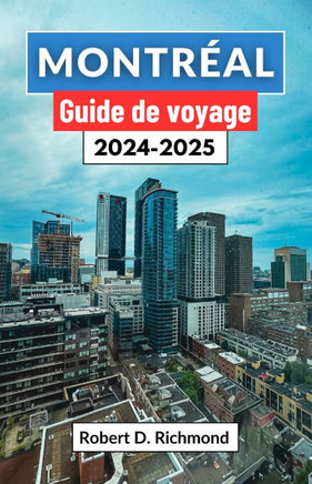 Montréal Guide de voyage 2024-2025: Un voyage à travers l'histoire, la cuisine et les rythmes dans la ville de charme du Canada