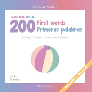 More than 200 first words for Bilingual Toddlers Más de 200 primeras palabras para pequeños bilingües English - Spanish Español - Inglés