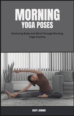Morning Yoga Poses: Nurturing Body and Mind Through Morning Yoga Practice
