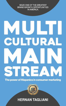 Multicultural Mainstream: The Power of Hispanics In Consumer Marketing