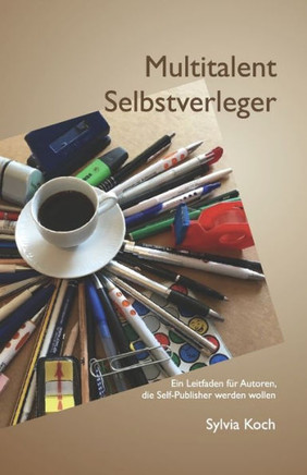 Multitalent Selbstverleger: Ein Leitfaden für Autoren, die Self-Publisher werden wollen