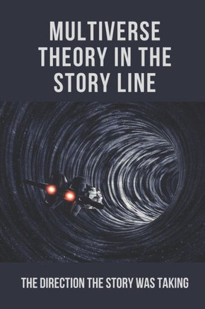 Multiverse Theory In The Story Line: The Direction The Story Was Taking: Fiction Writers