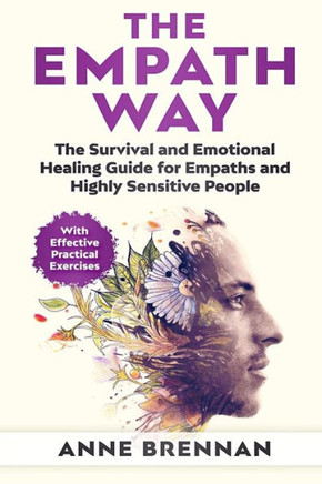 The Empath Way : The Survival And Emotional Healing Guide For Empaths And Highly Sensitive People (With Practical Exercises)