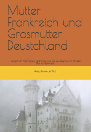 Mutter Frankreich und Grosmutter Deustchland: Herkunft von Nachnamen, Ortsnamen und mer aus Spanien und Portugal. (TEXT AUF SPANISCH)