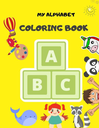 My Alphabet Coloring Book: Fun Coloring Books for Toddlers & Kids Ages 2, 3, 4 & 5 - Activity Book Teaches ABC, Words for Kindergarten & Preschoo