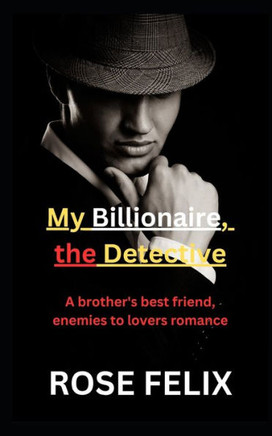 My Billionaire, the Detective: A brother's best friend, enemies to lovers romance