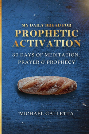 My Daily Bread For Prophetic Activation: 30 Days of Meditation, Prayer, and Prophecy