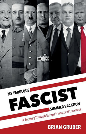 My Fabulous Fascist Summer Vacation: A Journey Through Europe's Hearts of Darkness