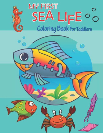 My First Sea Life Coloring Book for toddlers: Big Sea Life coloring book For for Toddlers Preschoolers - 50 Underwater Ocean Creatures Coloring Pages