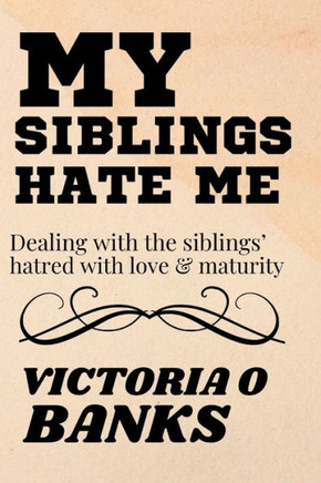 My Siblings Hate Me: Dealing With The Siblings' Hatred With Love And Maturity