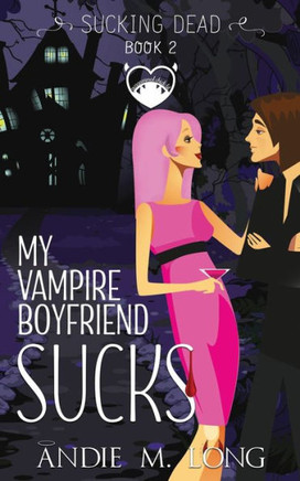 My Vampire Boyfriend Sucks: A Paranormal Chick Lit Novel