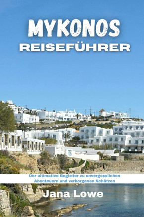 Mykonos Reiseführer: Der ultimative Begleiter für unvergessliche Abenteuer und verborgene Schätz