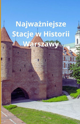 Najważniejsze Stacje w Historii Warszawy