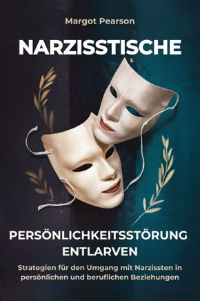 Narzisstische Persönlichkeitsstörung Entlarven: Strategien für den Umgang mit Narzissten in Persönlichen und beruflichen Beziehungen