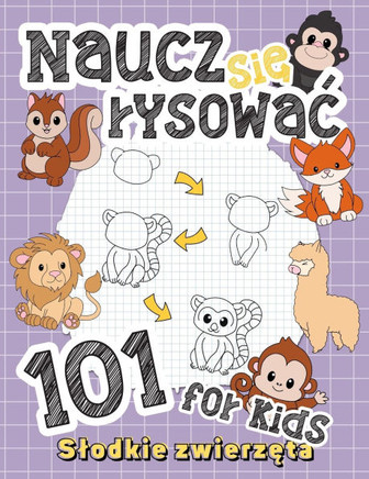 Naucz się rysowac - 101 Slodkie Zwierzęta - Poradnik Rysowania Dla Dzieci: Przewodnik krok po kroku, jak z latwością rysowac urocz