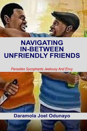 Navigating In-Between Unfriendly Friends: Parasites Sycophants Jealousy And Envy