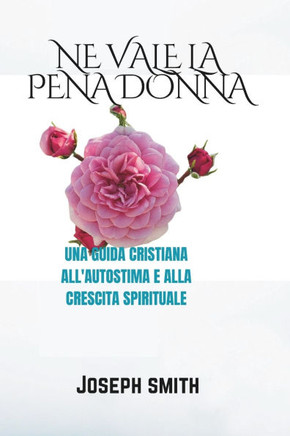 Ne Vale La Pena Donna: Una Guida Cristiana All'autostima E Alla Crescita Spirituale