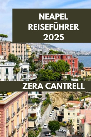 Neapel Reiseführer 2025: Bezauberndes Neapel: Entdecken Sie Geschichte, Kultur und Küche.