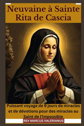 Neuvaine à Sainte Rita de Cascia: Puissant voyage de 9 jours de miracles et de dévotions pour des miracles au Saint de l'Impossible