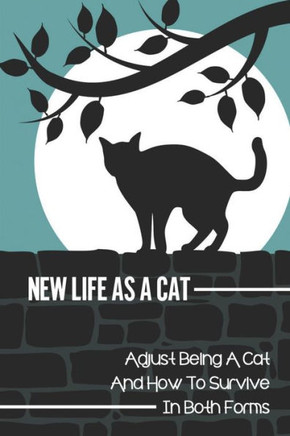 New Life As A Cat: Adjust Being A Cat And How To Survive In Both Forms: Cat Story
