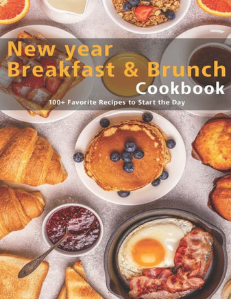 New Year Breakfast & Brunch Cookbook: 100+ Favorite Recipes to Start the Day