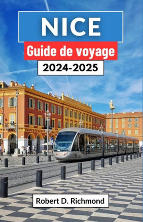 Nice Guide de voyage 2024-2025: Un voyage complet à travers l'histoire, la culture et la splendeur de la côte méditerranéenne française