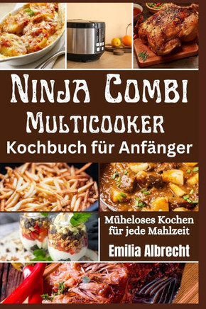 Ninja Combi Multicooker Kochbuch für Anfänger: Müheloses Kochen für jede Mahlzeit