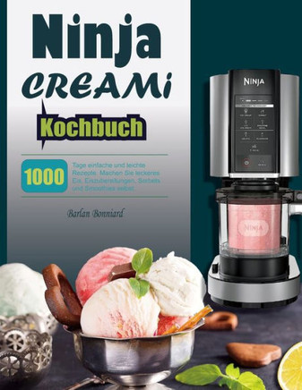 Ninja CREAMi Kochbuch: 1000 Tage einfache und leichte Rezepte. Machen Sie leckeres Eis, Eiszubereitungen, Sorbets und Smoothies selbst.
