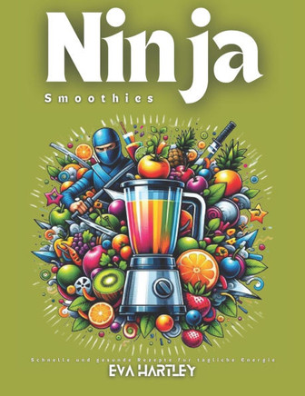 Ninja Smoothies: Schnelle und gesunde Rezepte für tägliche Energie