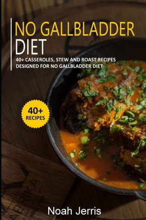 No Gallbladder Diet: 40+ Casseroles, Stew and Roast recipes designed for No Gallbladder diet