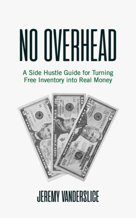No Overhead: A Side Hustle Guide for Turning Free Inventory into Real Money