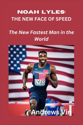 Noah Lyles: THE NEW FACE OF SPEED: The New Fastest Man in the World
