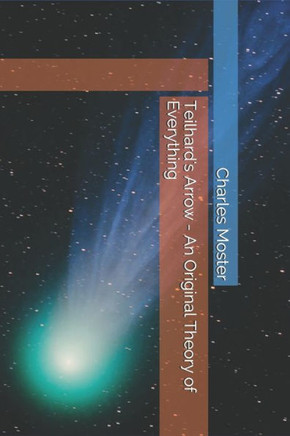 Teilhard'S Arrow - An Original Theory Of Everything - Mass Release