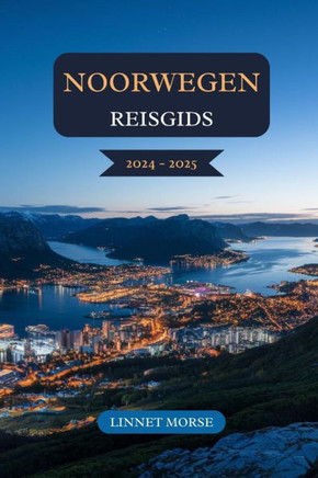 Noorwegen Reisgids 2024 - 2025: Ontdek adembenemende fjorden, levendige steden, noorderlicht, Viking-erfgoed, wandelavonturen en onvergetelijke Scandi